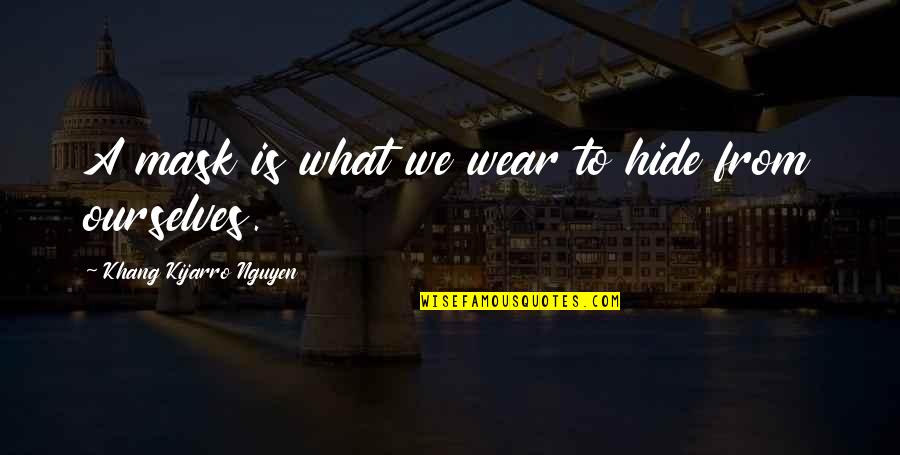We All Wear A Mask Quotes By Khang Kijarro Nguyen: A mask is what we wear to hide We All Wear A Mask Quotes By Khang Kijarro Nguyen: A mask is what we wear to hide