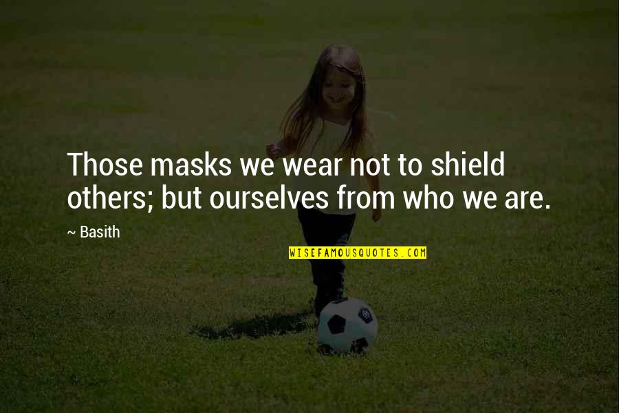 We All Wear Masks Quotes By Basith: Those masks we wear not to shield others;