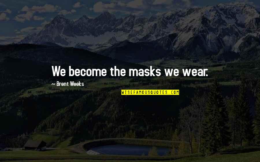 We All Wear Masks Quotes By Brent Weeks: We become the masks we wear. We All Wear Masks Quotes By Brent Weeks: We become the masks we wear.