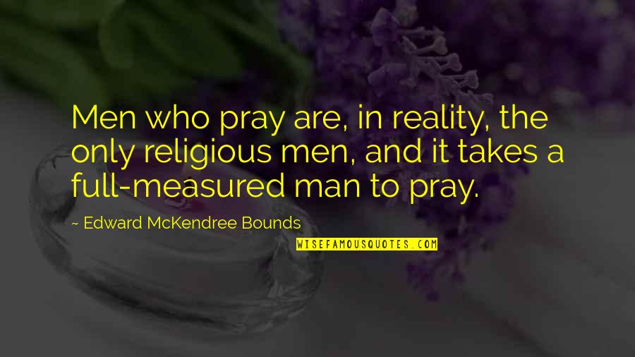 We All Wear Masks Quotes By Edward McKendree Bounds: Men who pray are, in reality, the only We All Wear Masks Quotes By Edward McKendree Bounds: Men who pray are, in reality, the only