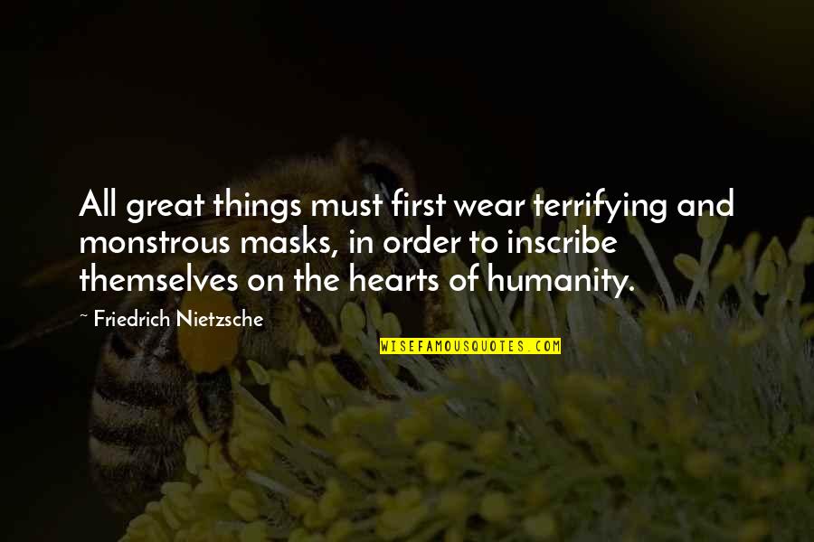 We All Wear Masks Quotes By Friedrich Nietzsche: All great things must first wear terrifying and