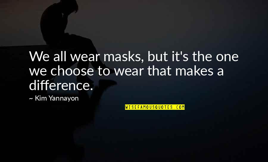 We All Wear Masks Quotes By Kim Yannayon: We all wear masks, but it's the one