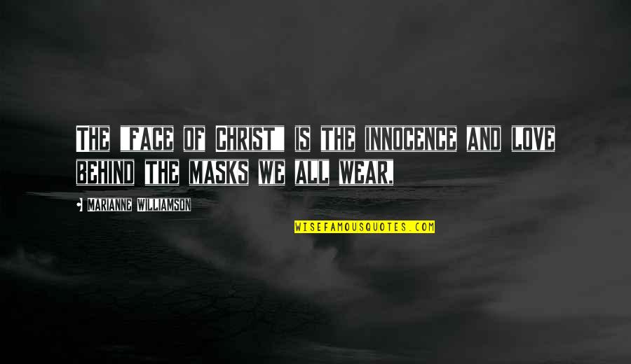 We All Wear Masks Quotes By Marianne Williamson: The "face of Christ" is the innocence and We All Wear Masks Quotes By Marianne Williamson: The "face of Christ" is the innocence and