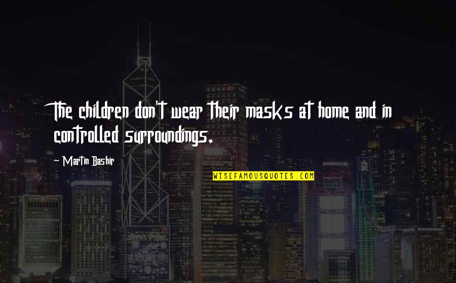 We All Wear Masks Quotes By Martin Bashir: The children don't wear their masks at home