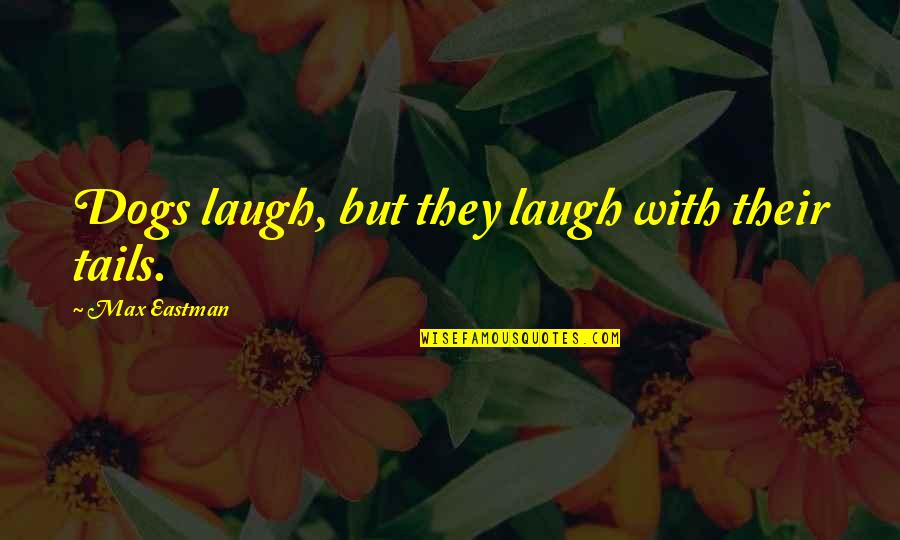 We All Wear Masks Quotes By Max Eastman: Dogs laugh, but they laugh with their tails. We All Wear Masks Quotes By Max Eastman: Dogs laugh, but they laugh with their tails.