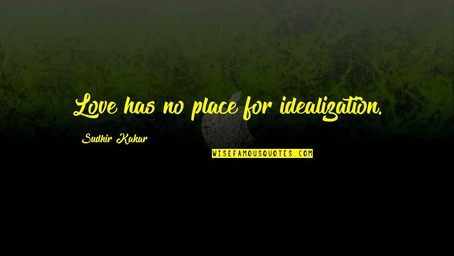 We All Wear Masks Quotes By Sudhir Kakar: Love has no place for idealization. We All Wear Masks Quotes By Sudhir Kakar: Love has no place for idealization.
