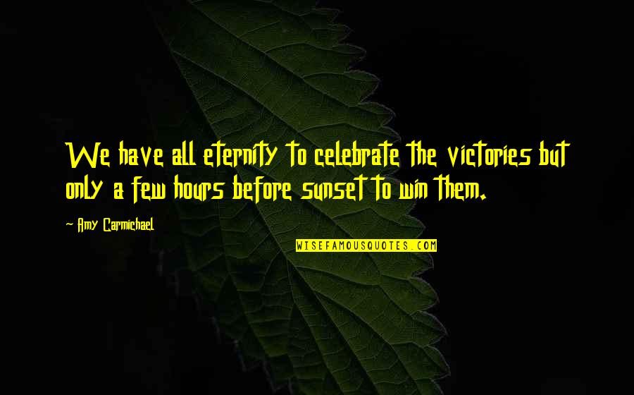 We All Win Quotes By Amy Carmichael: We have all eternity to celebrate the victories