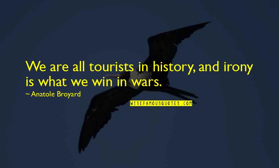We All Win Quotes By Anatole Broyard: We are all tourists in history, and irony