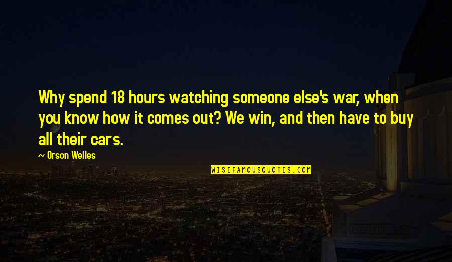 We All Win Quotes By Orson Welles: Why spend 18 hours watching someone else's war,
