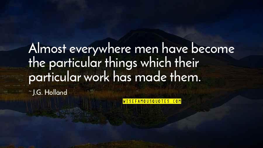 We Almost Made It Quotes By J.G. Holland: Almost everywhere men have become the particular things