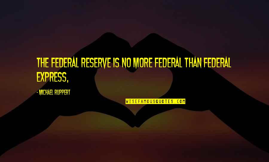 We Always End Up Back Together Quotes By Michael Ruppert: The Federal Reserve is no more federal than