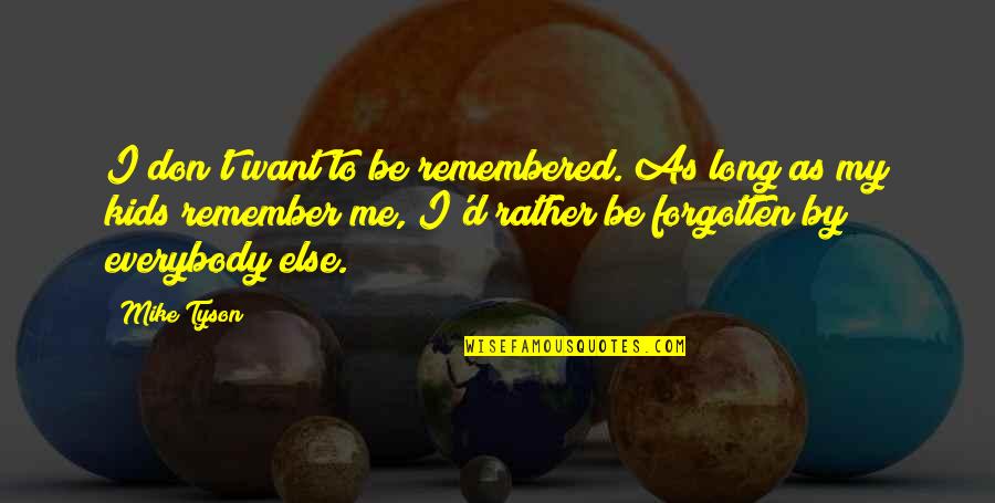 We Always End Up Together Quotes By Mike Tyson: I don't want to be remembered. As long
