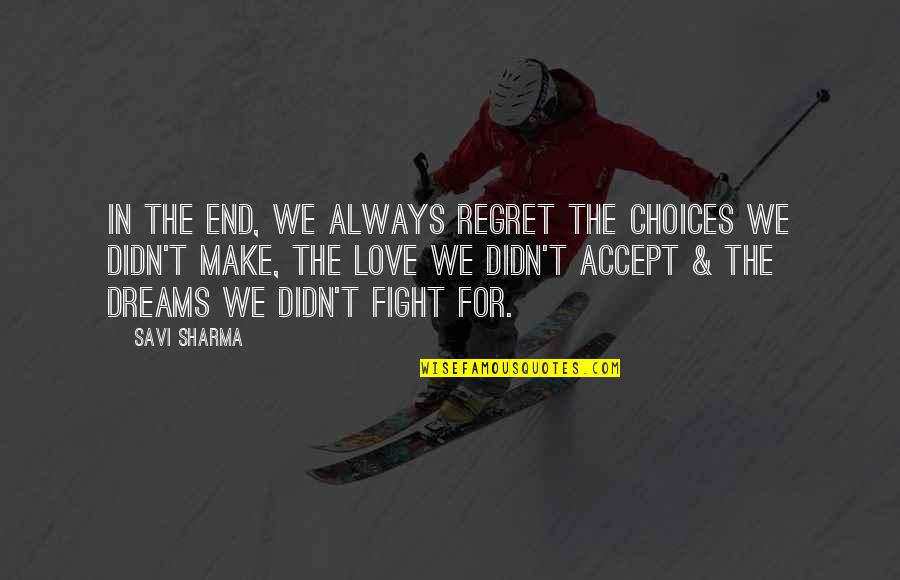 We Always Fight But We Love Each Other Quotes By Savi Sharma: In the end, we always regret the choices We Always Fight But We Love Each Other Quotes By Savi Sharma: In the end, we always regret the choices