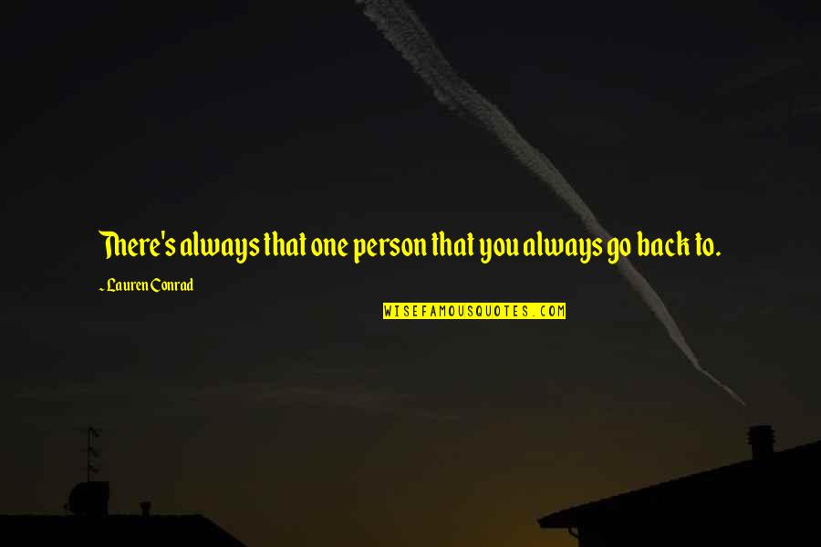 We Always Go Back To Each Other Quotes By Lauren Conrad: There's always that one person that you always