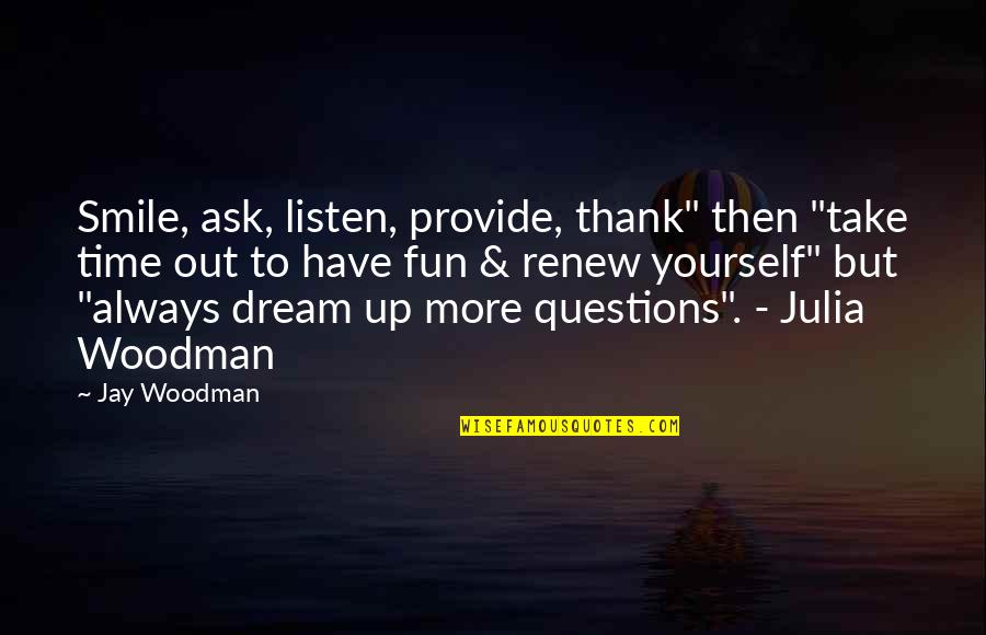 We Always Have Fun Quotes By Jay Woodman: Smile, ask, listen, provide, thank" then "take time