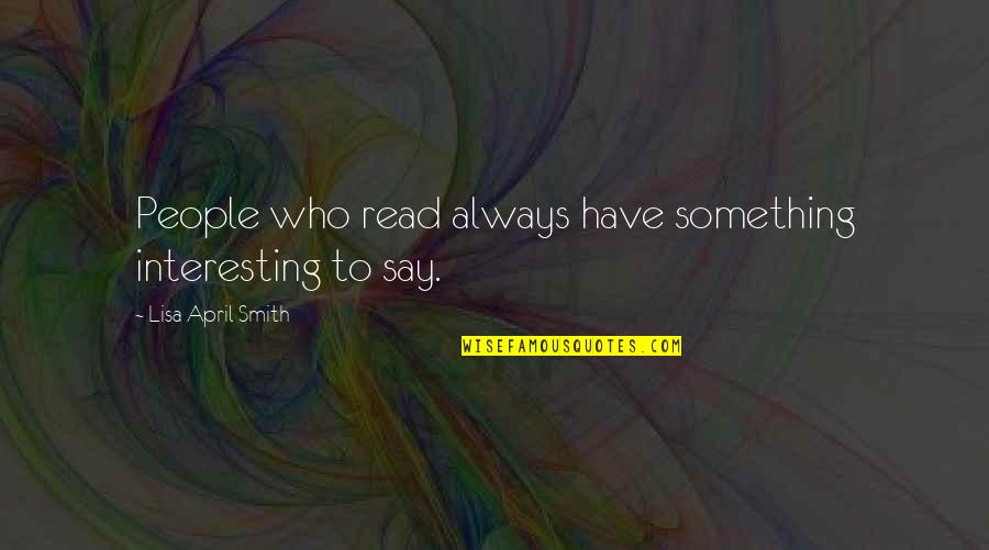 We Always Have Fun Quotes By Lisa April Smith: People who read always have something interesting to