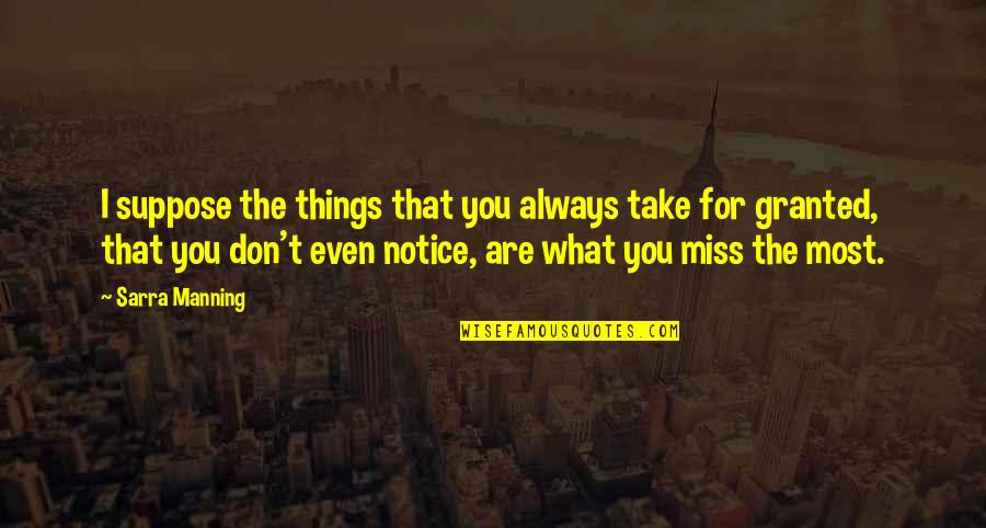 We Always Miss You Quotes By Sarra Manning: I suppose the things that you always take We Always Miss You Quotes By Sarra Manning: I suppose the things that you always take