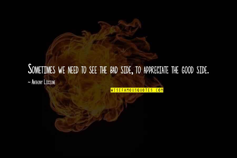 We Appreciate Quotes By Anthony Liccione: Sometimes we need to see the bad side, We Appreciate Quotes By Anthony Liccione: Sometimes we need to see the bad side,