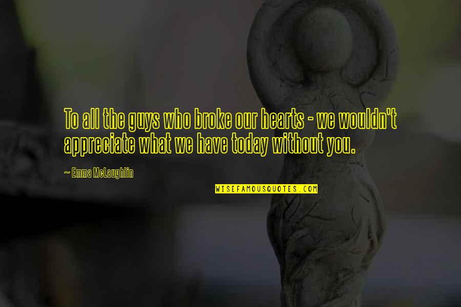 We Appreciate Quotes By Emma McLaughlin: To all the guys who broke our hearts We Appreciate Quotes By Emma McLaughlin: To all the guys who broke our hearts