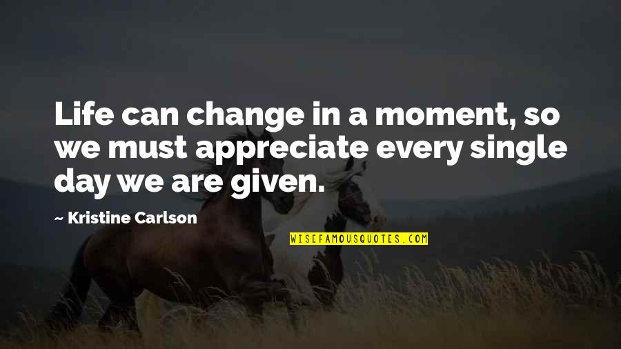We Appreciate Quotes By Kristine Carlson: Life can change in a moment, so we We Appreciate Quotes By Kristine Carlson: Life can change in a moment, so we