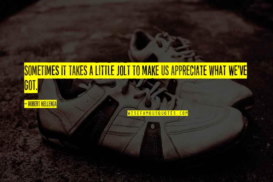 We Appreciate Quotes By Robert Hellenga: Sometimes it takes a little jolt to make We Appreciate Quotes By Robert Hellenga: Sometimes it takes a little jolt to make