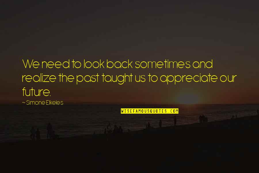 We Appreciate Quotes By Simone Elkeles: We need to look back sometimes and realize We Appreciate Quotes By Simone Elkeles: We need to look back sometimes and realize