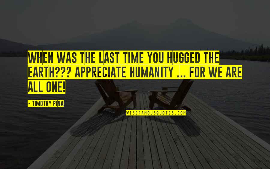 We Appreciate Quotes By Timothy Pina: When was the last time you hugged the We Appreciate Quotes By Timothy Pina: When was the last time you hugged the