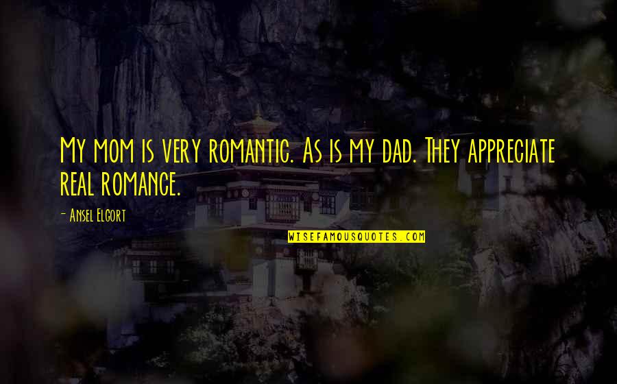 We Appreciate You Dad Quotes By Ansel Elgort: My mom is very romantic. As is my