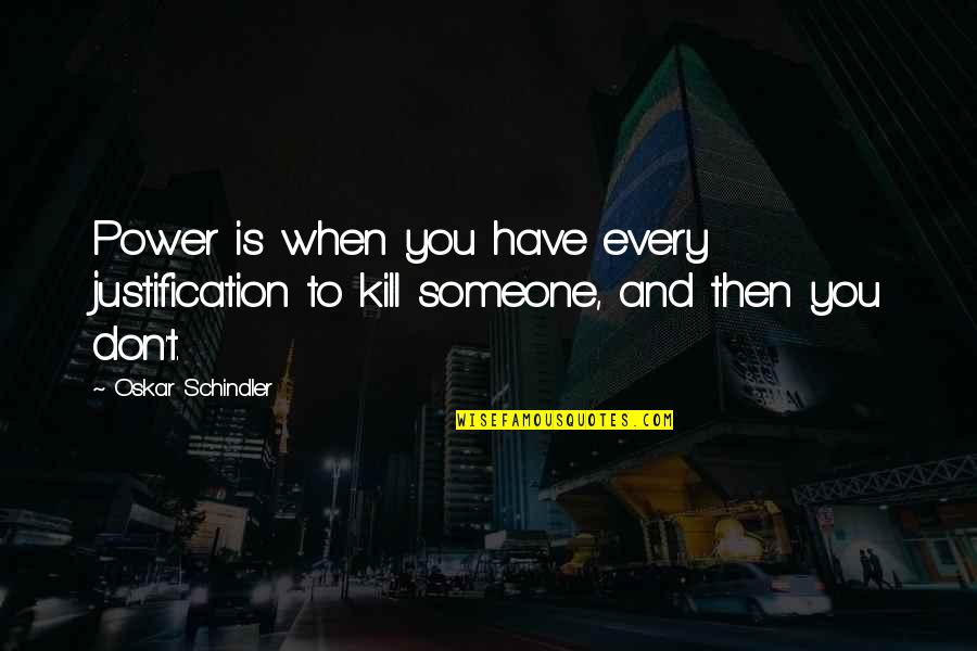 We Appreciate You Dad Quotes By Oskar Schindler: Power is when you have every justification to