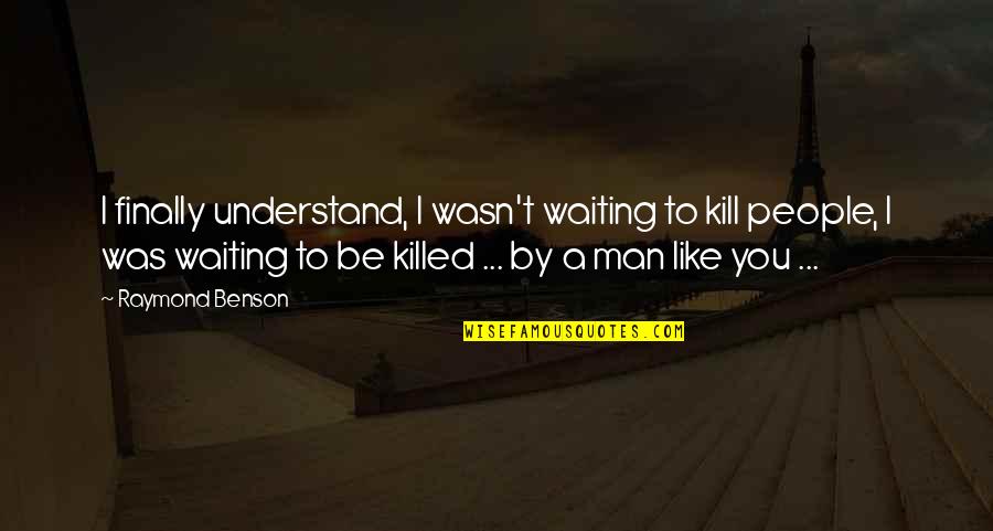 We Appreciate You Dad Quotes By Raymond Benson: I finally understand, I wasn't waiting to kill We Appreciate You Dad Quotes By Raymond Benson: I finally understand, I wasn't waiting to kill