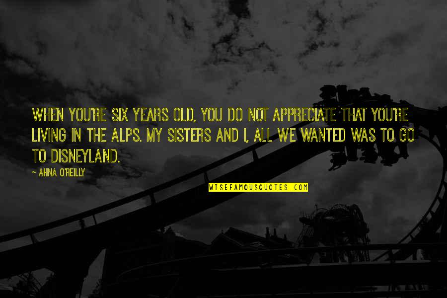 We Appreciate You Quotes By Ahna O'Reilly: When you're six years old, you do not