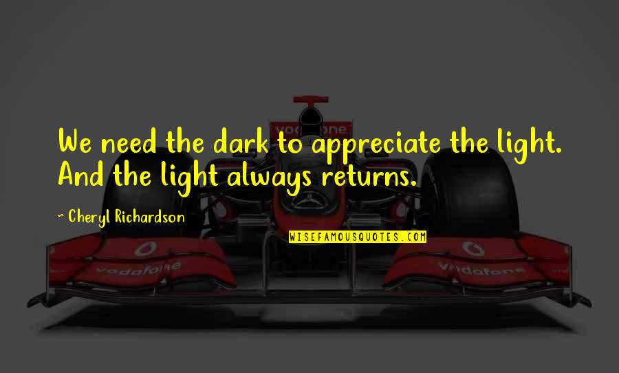 We Appreciate You Quotes By Cheryl Richardson: We need the dark to appreciate the light.