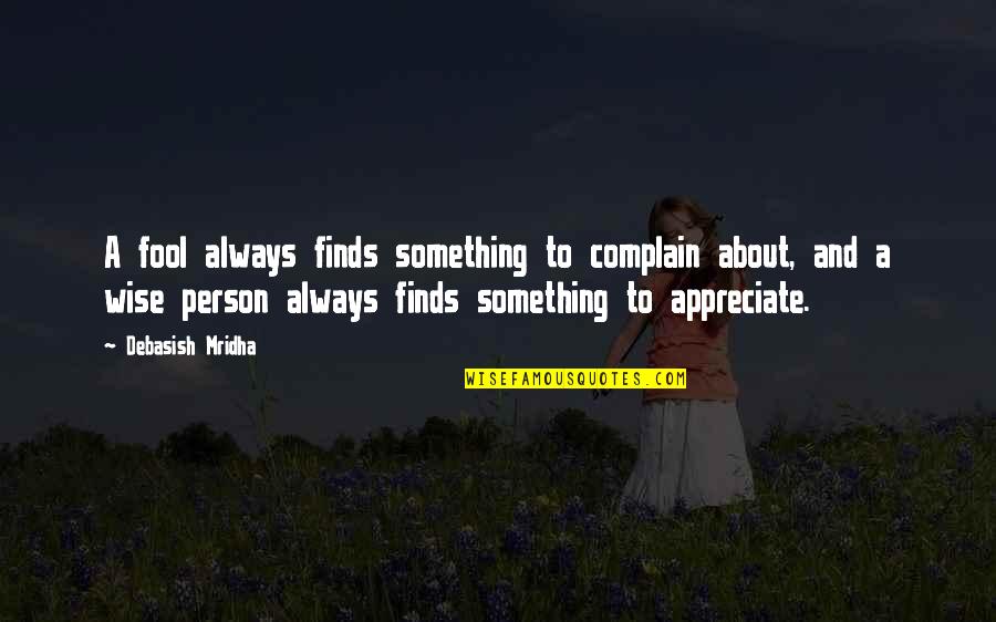 We Appreciate You Quotes By Debasish Mridha: A fool always finds something to complain about,