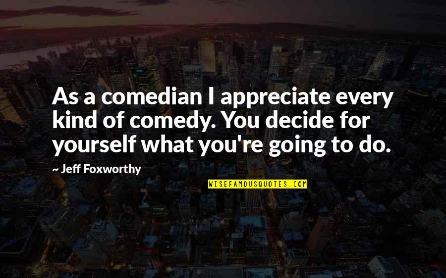 We Appreciate You Quotes By Jeff Foxworthy: As a comedian I appreciate every kind of