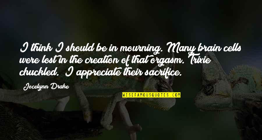 We Appreciate You Quotes By Jocelynn Drake: I think I should be in mourning. Many