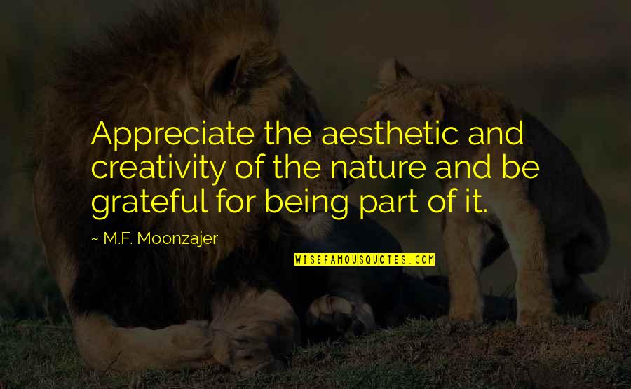 We Appreciate You Quotes By M.F. Moonzajer: Appreciate the aesthetic and creativity of the nature