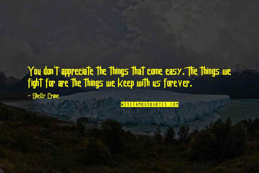 We Appreciate You Quotes By Shelly Crane: You don't appreciate the things that come easy.