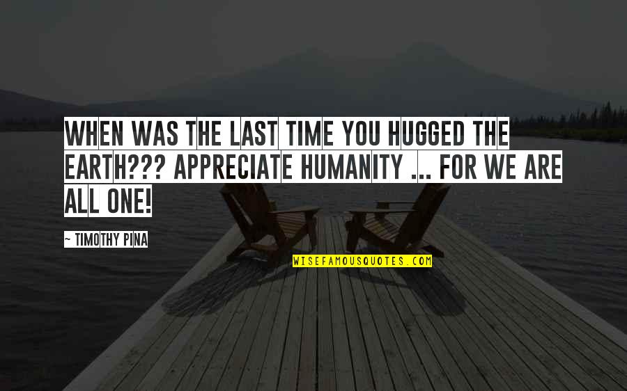 We Appreciate You Quotes By Timothy Pina: When was the last time you hugged the