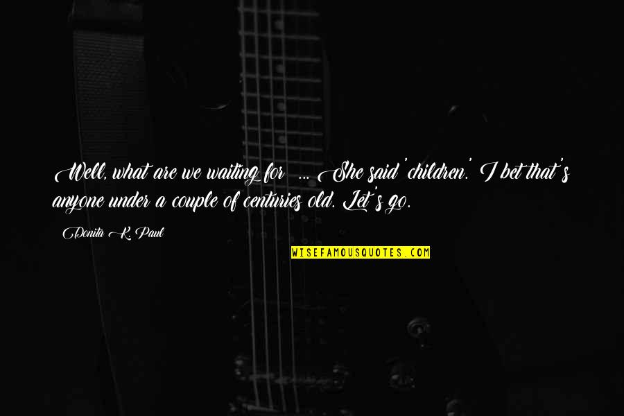 We Are A Couple Quotes By Donita K. Paul: Well, what are we waiting for? ... She We Are A Couple Quotes By Donita K. Paul: Well, what are we waiting for? ... She