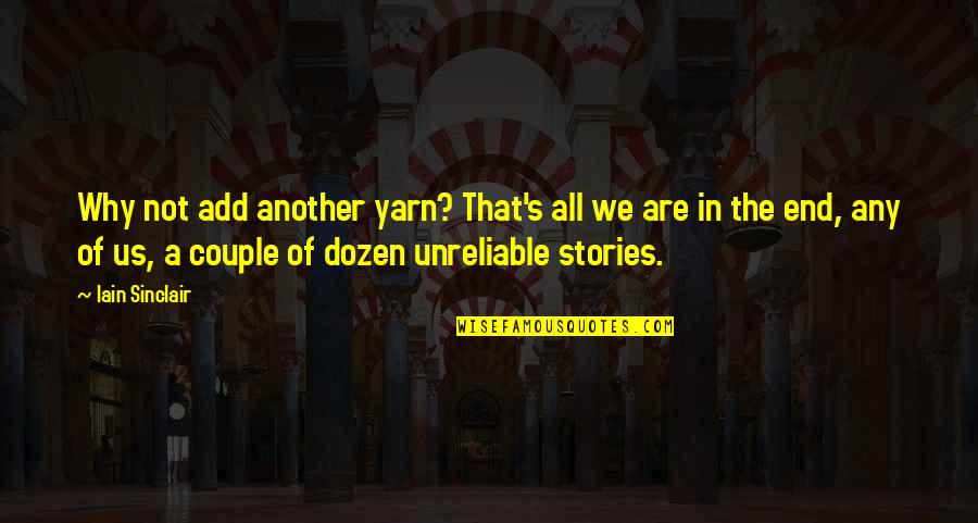 We Are A Couple Quotes By Iain Sinclair: Why not add another yarn? That's all we We Are A Couple Quotes By Iain Sinclair: Why not add another yarn? That's all we