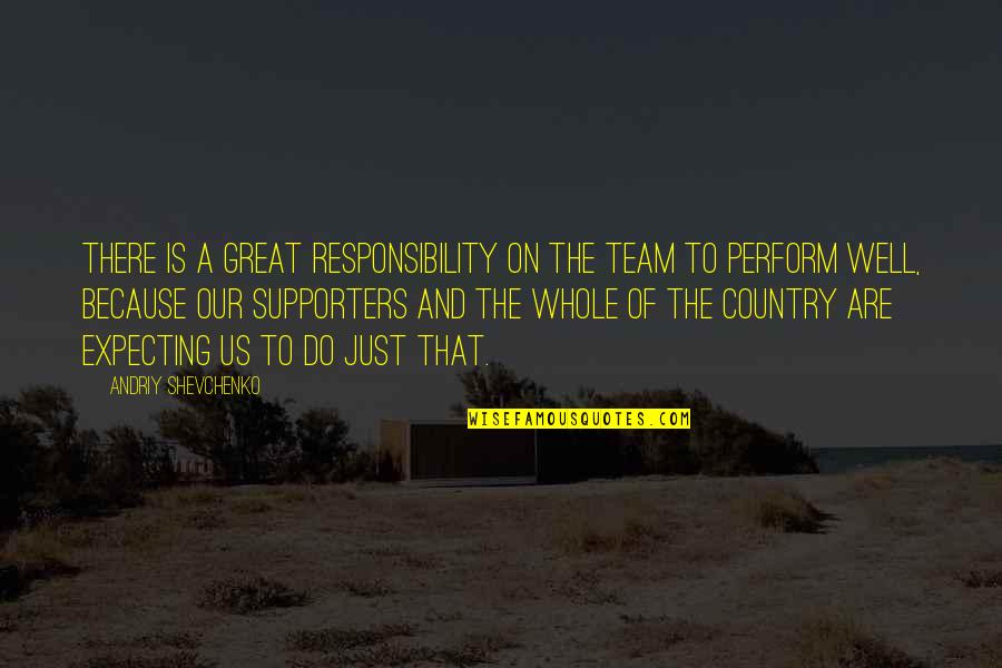 We Are A Great Team Quotes By Andriy Shevchenko: There is a great responsibility on the team