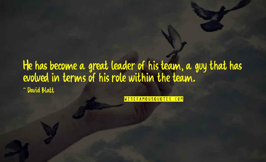 We Are A Great Team Quotes By David Blatt: He has become a great leader of his