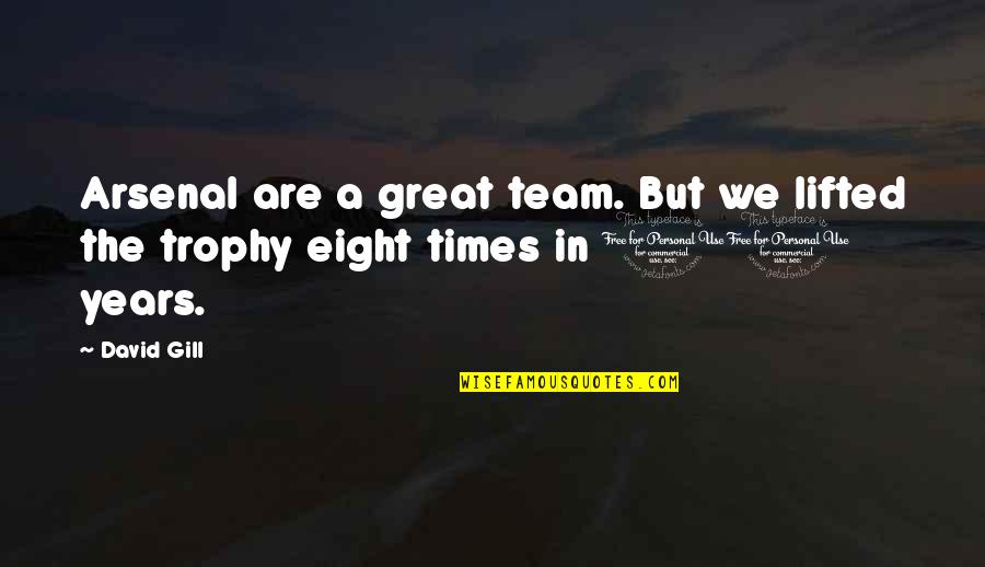 We Are A Great Team Quotes By David Gill: Arsenal are a great team. But we lifted