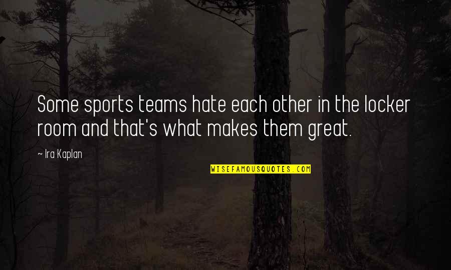 We Are A Great Team Quotes By Ira Kaplan: Some sports teams hate each other in the