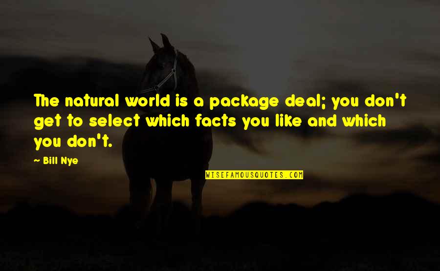 We Are A Package Deal Quotes By Bill Nye: The natural world is a package deal; you We Are A Package Deal Quotes By Bill Nye: The natural world is a package deal; you