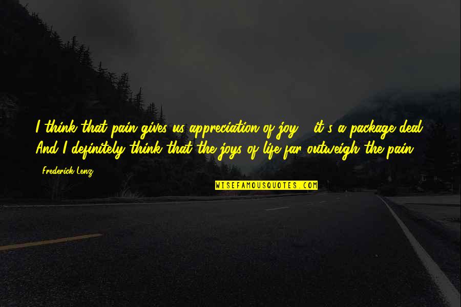 We Are A Package Deal Quotes By Frederick Lenz: I think that pain gives us appreciation of We Are A Package Deal Quotes By Frederick Lenz: I think that pain gives us appreciation of