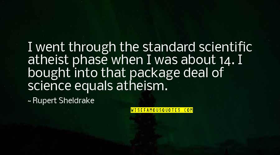 We Are A Package Deal Quotes By Rupert Sheldrake: I went through the standard scientific atheist phase