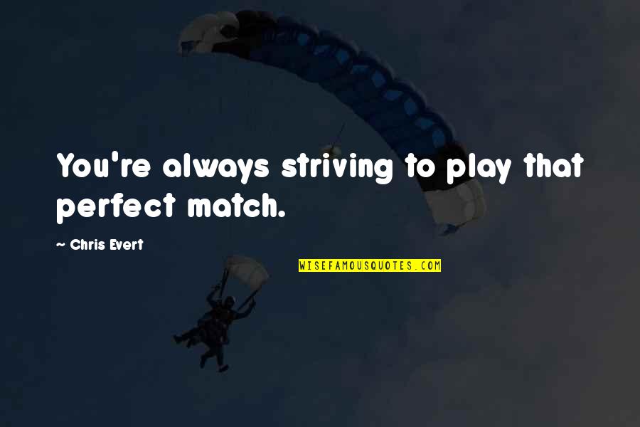 We Are A Perfect Match Quotes By Chris Evert: You're always striving to play that perfect match.