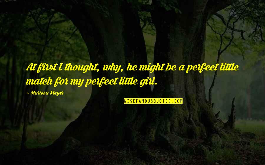 We Are A Perfect Match Quotes By Marissa Meyer: At first I thought, why, he might be