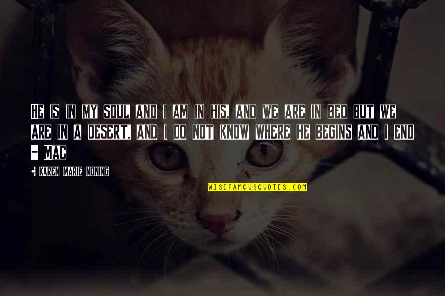 We Are A Soul Quotes By Karen Marie Moning: He is in my soul and i am We Are A Soul Quotes By Karen Marie Moning: He is in my soul and i am